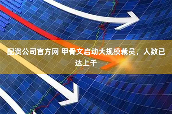 配资公司官方网 甲骨文启动大规模裁员，人数已达上千